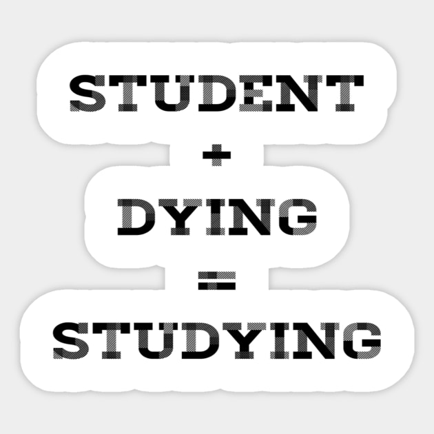 STUDENT+DYING=STUDYING Sticker by skstring